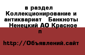  в раздел : Коллекционирование и антиквариат » Банкноты . Ненецкий АО,Красное п.